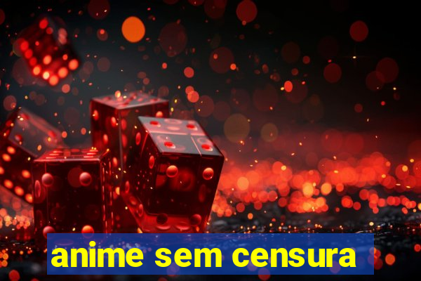 anime sem censura